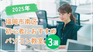 2025年版｜福岡市南区初心者におすすめパソコン教室3選