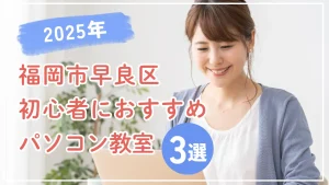 福岡市早良区のパソコン教室3選