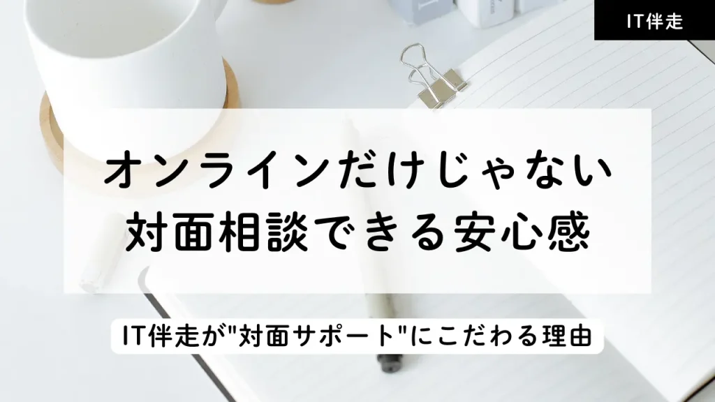 オンラインだけじゃない、対面で相談できる安心感｜IT伴走が"対面サポート"にこだわる理由