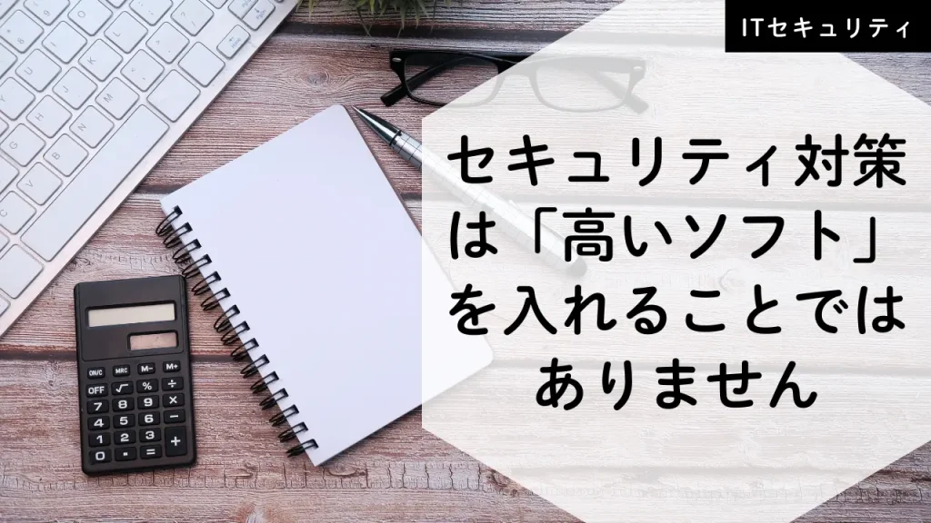 セキュリティ対策は「高いソフト」を入れることではありません