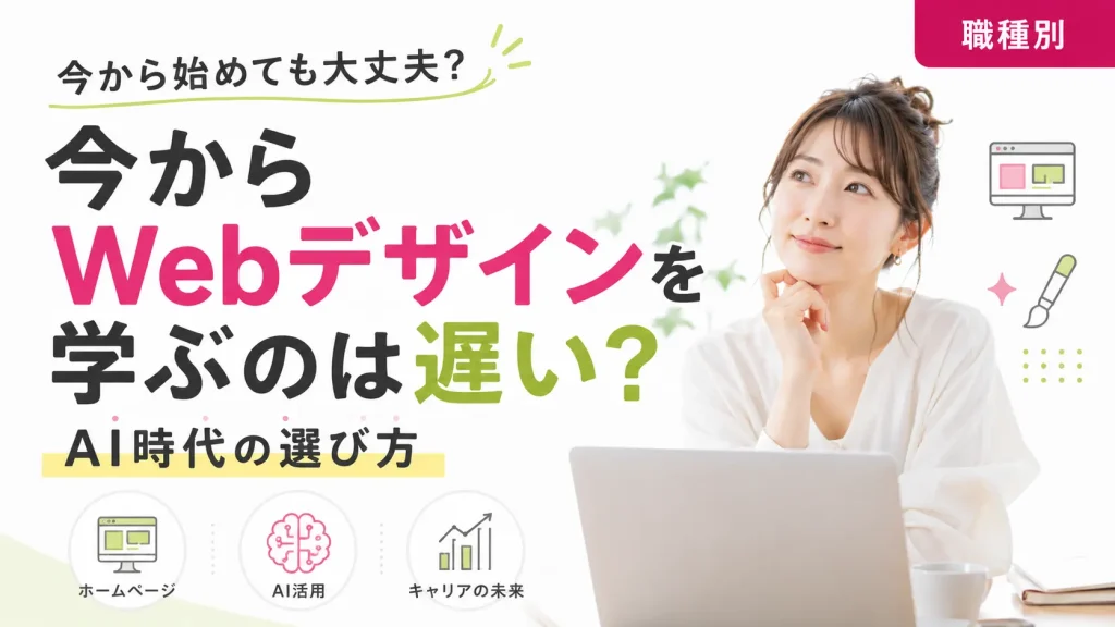 今からWebデザインを学ぶのは遅い？AI時代でも役立つスキルとは